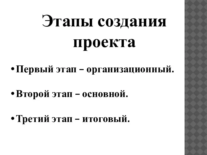 Этапы создания проекта Первый этап – организационный. Второй этап – основной. Третий этап – итоговый.