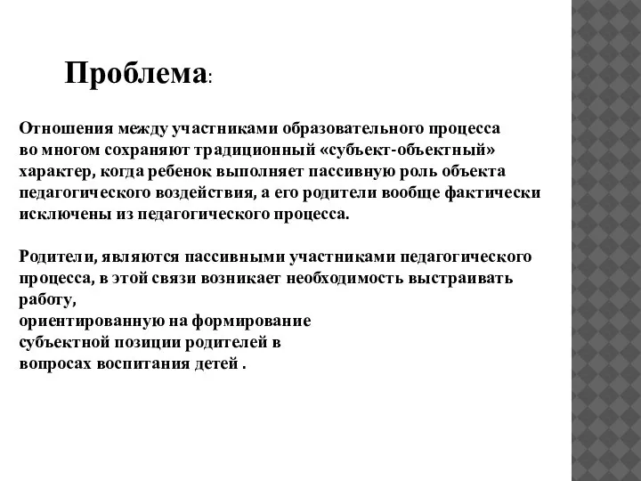 Проблема: Отношения между участниками образовательного процесса во многом сохраняют традиционный «субъект-объектный» характер,