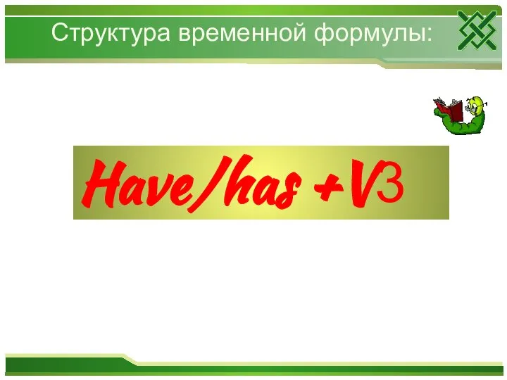 Структура временной формулы: Have/has +V3