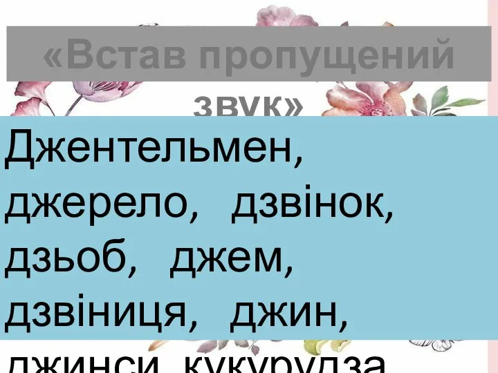 «Встав пропущений звук» Джентельмен, джерело, дзвінок, дзьоб, джем, дзвіниця, джин, джинси, кукурудза.