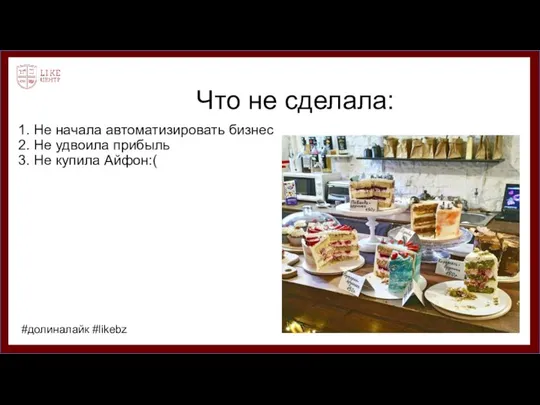 Что не сделала: 1. Не начала автоматизировать бизнес 2. Не удвоила прибыль