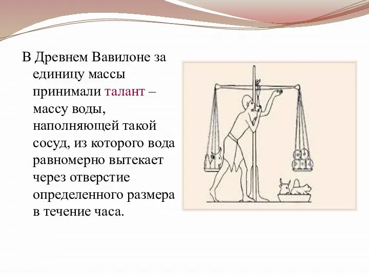 В Древнем Вавилоне за единицу массы принимали талант – массу воды, наполняющей