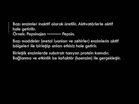 Bazı enzimler inaktif olarak üretilir. Aktivatörlerle aktif hale getirilir. Örnek: Pepsinojen ———