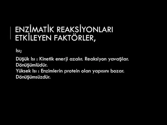 ENZİMATİK REAKSİYONLARI ETKİLEYEN FAKTÖRLER, Isı; Düşük Isı : Kinetik enerji azalır. Reaksiyon