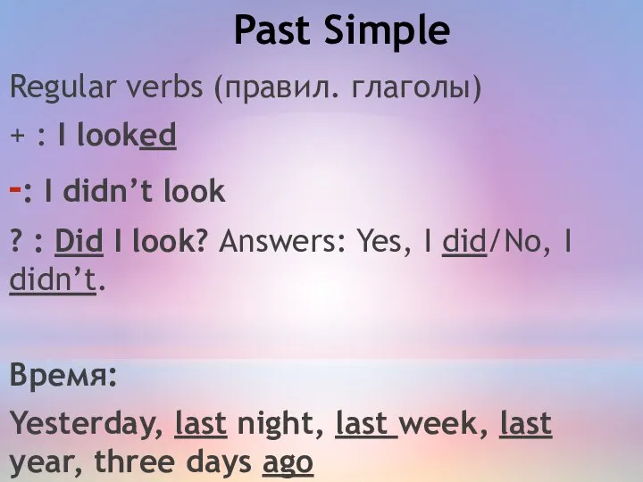 Past Simple Regular verbs (правил. глаголы) + : I looked : I
