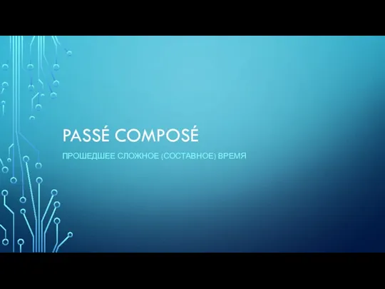 PASSÉ COMPOSÉ ПРОШЕДШЕЕ СЛОЖНОЕ (СОСТАВНОЕ) ВРЕМЯ