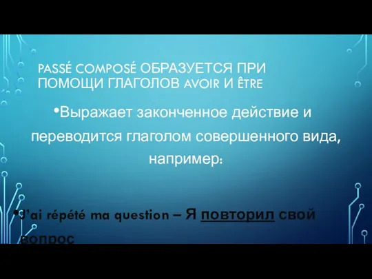 PASSÉ COMPOSÉ ОБРАЗУЕТСЯ ПРИ ПОМОЩИ ГЛАГОЛОВ AVOIR И ÊTRE Выражает законченное действие