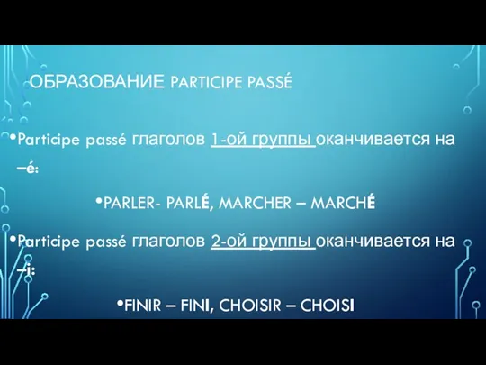 ОБРАЗОВАНИЕ PARTICIPE PASSÉ Participe passé глаголов 1-ой группы оканчивается на –é: PARLER-