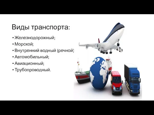 Виды транспорта: Железнодорожный; Морской; Внутренний водный (речной); Автомобильный; Авиационный; Трубопроводный.