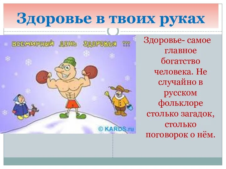 Здоровье в твоих руках Здоровье- самое главное богатство человека. Не случайно в