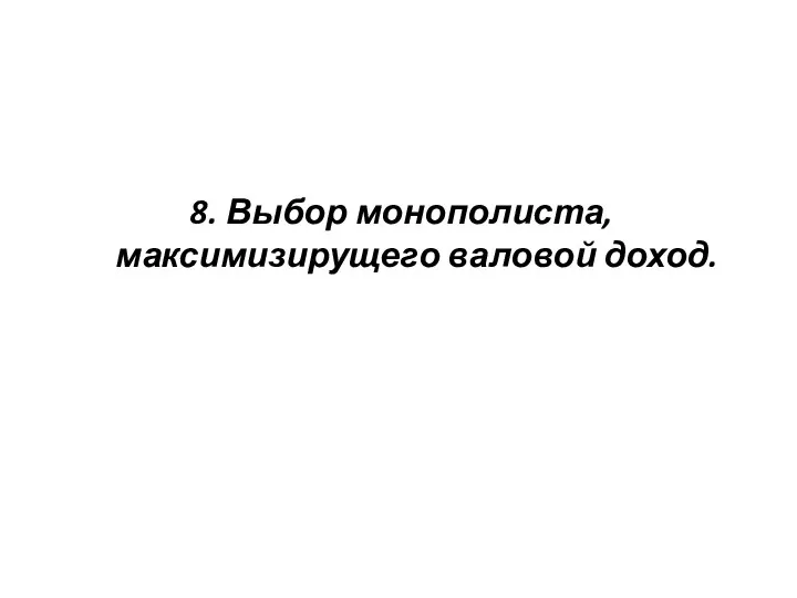 8. Выбор монополиста, максимизирущего валовой доход.