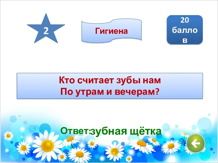 Ответ: зубная щётка 20 баллов 2 Гигиена Кто считает зубы нам По утрам и вечерам?