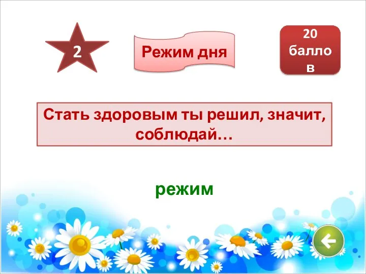 Стать здоровым ты решил, значит, соблюдай… режим 20 баллов 2 Режим дня