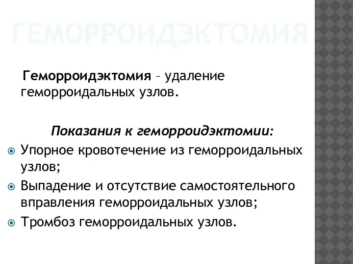 ГЕМОРРОИДЭКТОМИЯ Геморроидэктомия – удаление геморроидальных узлов. Показания к геморроидэктомии: Упорное кровотечение из