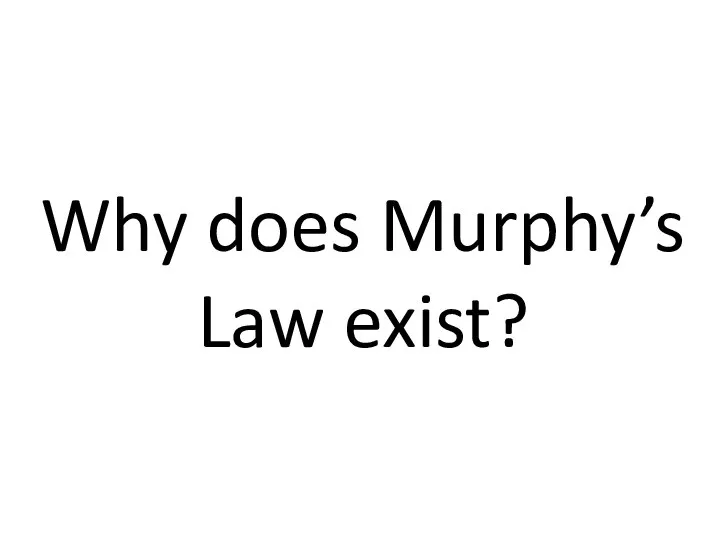 Why does Murphy’s Law exist?