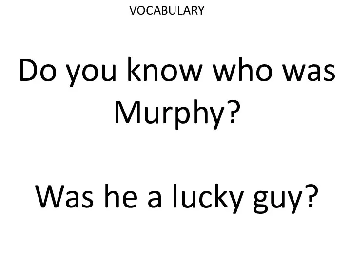 VOCABULARY Do you know who was Murphy? Was he a lucky guy?