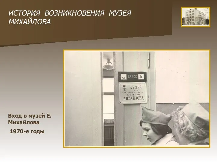 Вход в музей Е.Михайлова 1970-е годы ИСТОРИЯ ВОЗНИКНОВЕНИЯ МУЗЕЯ МИХАЙЛОВА