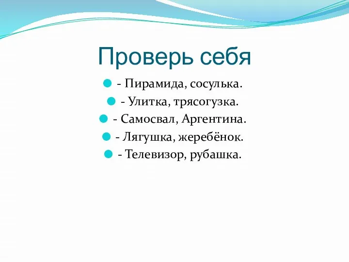 Проверь себя - Пирамида, сосулька. - Улитка, трясогузка. - Самосвал, Аргентина. -