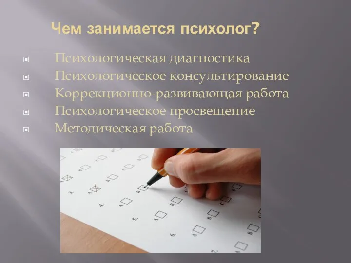 Чем занимается психолог? Психологическая диагностика Психологическое консультирование Коррекционно-развивающая работа Психологическое просвещение Методическая работа