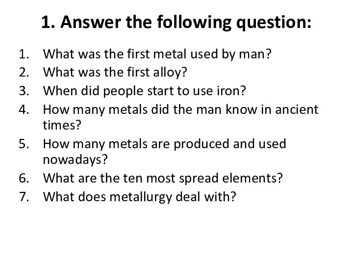 1. Answer the following question: What was the first metal used by