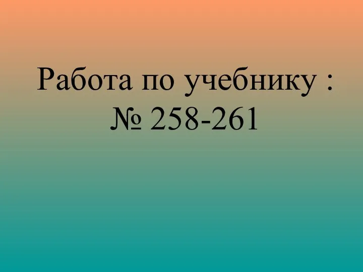 Работа по учебнику : № 258-261