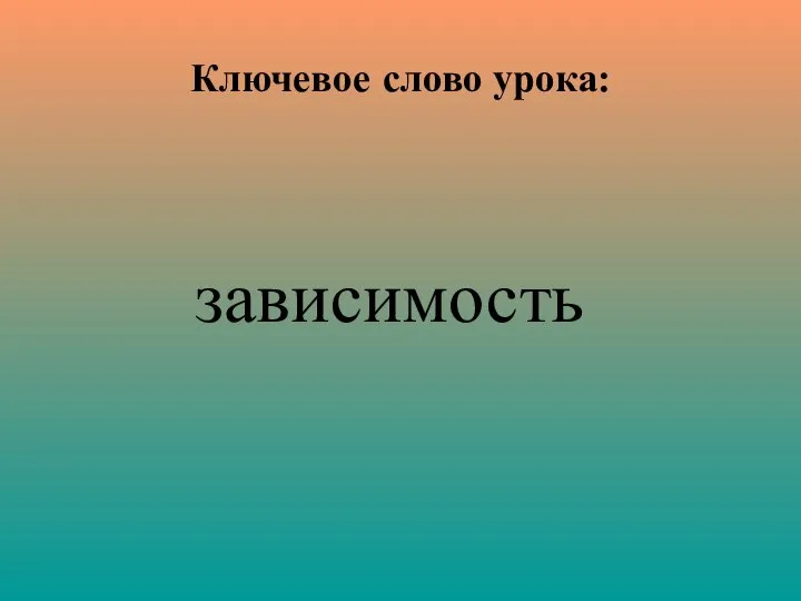 Ключевое слово урока: зависимость