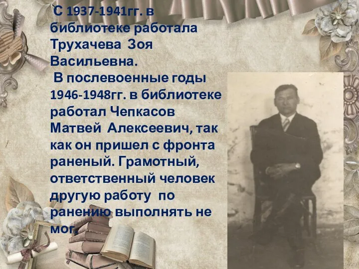 С 1937-1941гг. в библиотеке работала Трухачева Зоя Васильевна. В послевоенные годы 1946-1948гг.