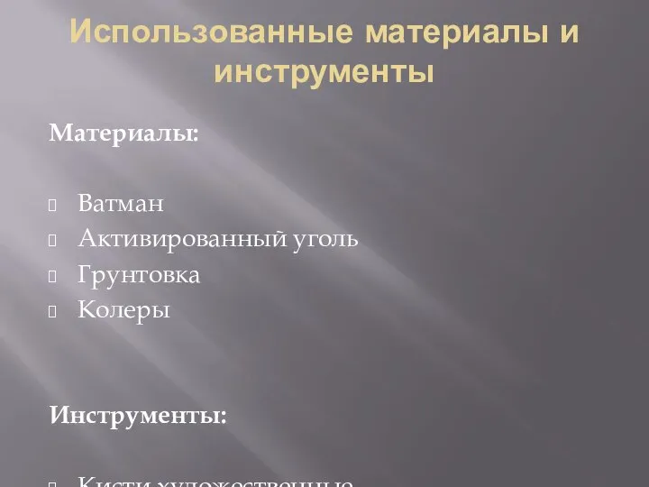 Использованные материалы и инструменты Материалы: Ватман Активированный уголь Грунтовка Колеры Инструменты: Кисти