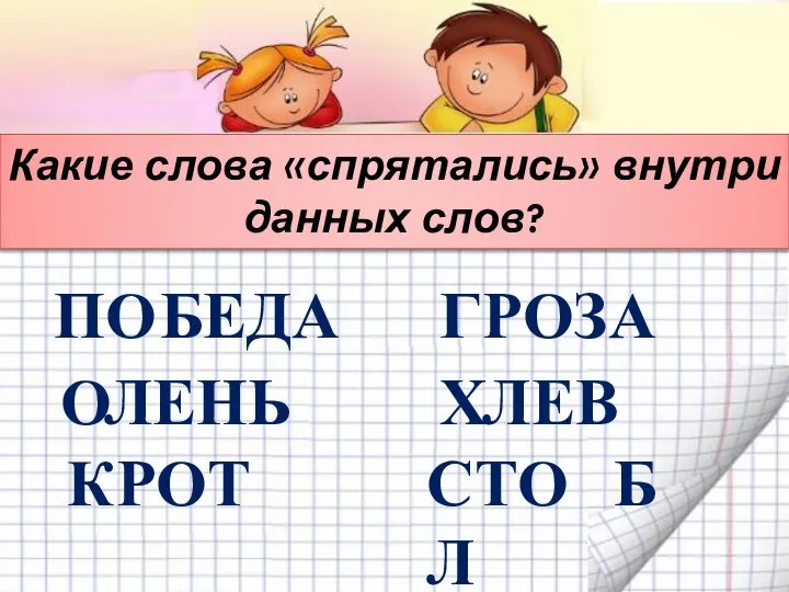 Какие слова «спрятались» внутри данных слов? ПО БЕДА Г РОЗА О ЛЕНЬ