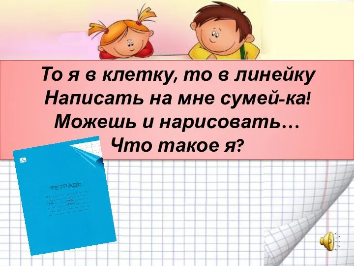 То я в клетку, то в линейку Написать на мне сумей-ка! Можешь