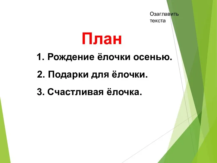 1. Рождение ёлочки осенью. План 2. Подарки для ёлочки. 3. Счастливая ёлочка. Озаглавить текста