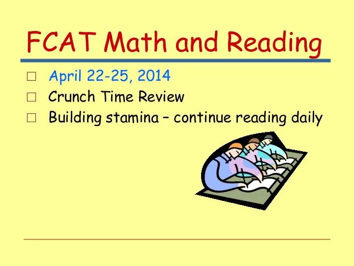 FCAT Math and Reading April 22-25, 2014 Crunch Time Review Building stamina – continue reading daily