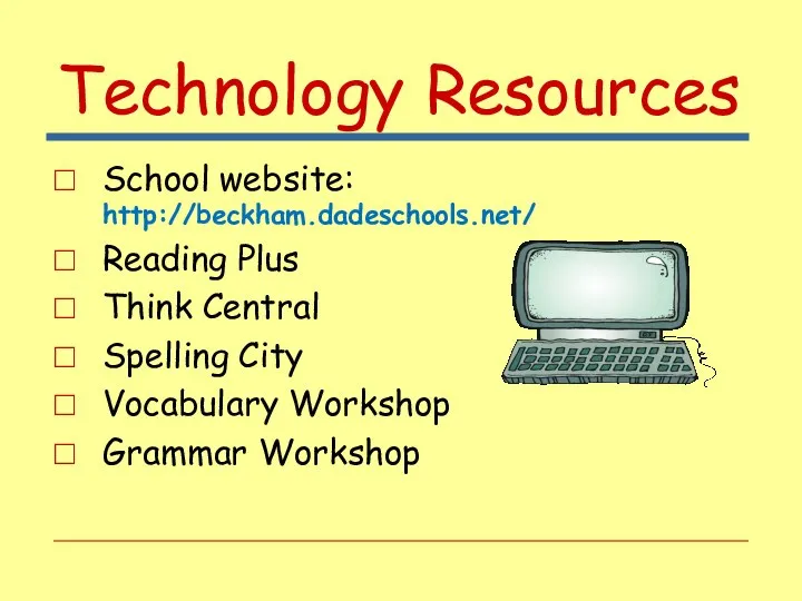 Technology Resources School website: http://beckham.dadeschools.net/ Reading Plus Think Central Spelling City Vocabulary Workshop Grammar Workshop