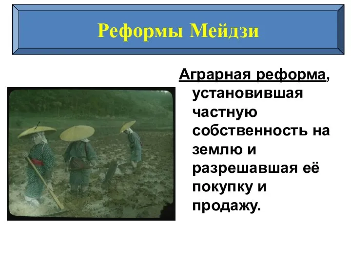 Аграрная реформа, установившая частную собственность на землю и разрешавшая её покупку и продажу. Реформы Мейдзи