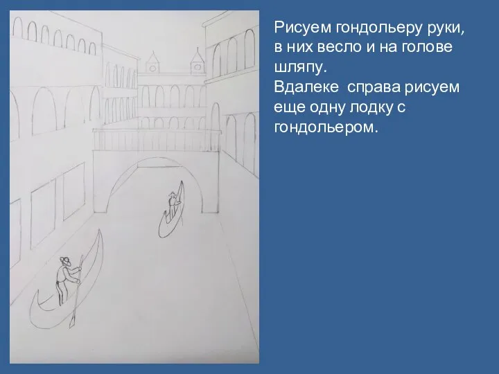 Рисуем гондольеру руки, в них весло и на голове шляпу. Вдалеке справа