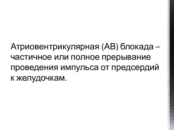 Атриовентрикулярная (АВ) блокада – частичное или полное прерывание проведения импульса от предсердий к желудочкам.