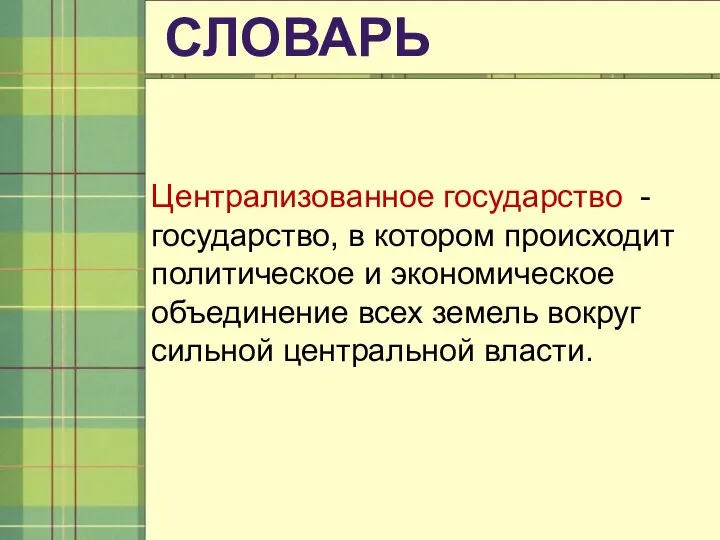 СЛОВАРЬ Централизованное государство -государство, в котором происходит политическое и экономическое объединение всех