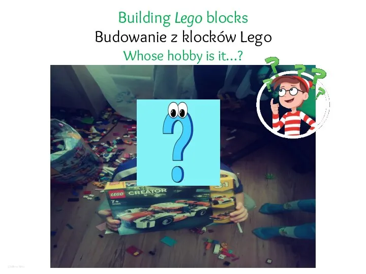 Building Lego blocks Budowanie z klocków Lego Whose hobby is it…? ©Milena Mróz
