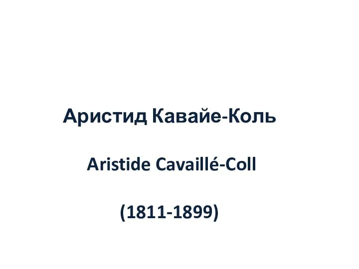 Аристид Кавайе-Коль Aristide Cavaillé-Coll (1811-1899)