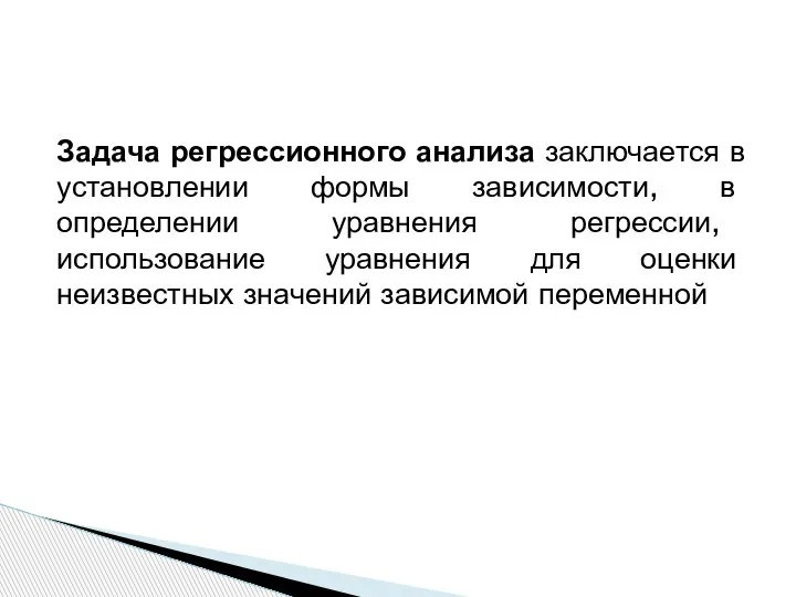 Задача регрессионного анализа заключается в установлении формы зависимости, в определении уравнения регрессии,