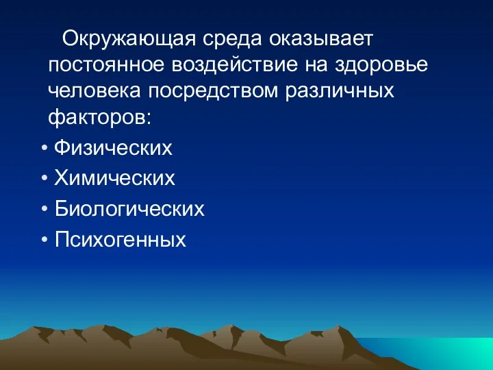 Окружающая среда оказывает постоянное воздействие на здоровье человека посредством различных факторов: Физических Химических Биологических Психогенных