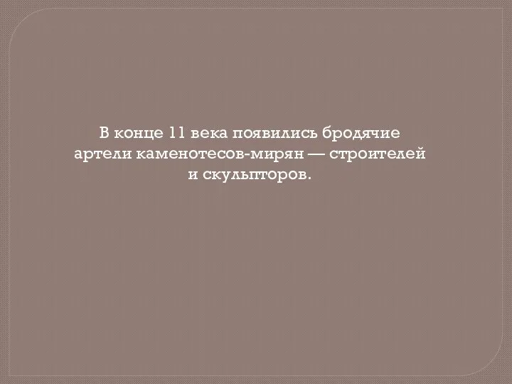 В конце 11 века появились бродячие артели каменотесов-мирян — строителей и скульпторов.