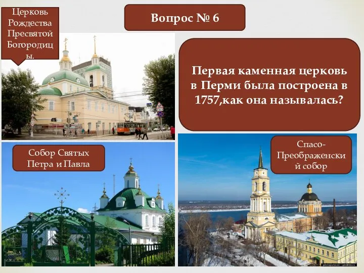 Вопрос № 6 Первая каменная церковь в Перми была построена в 1757,как