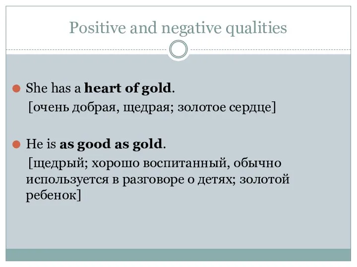 Positive and negative qualities She has a heart of gold. [очень добрая,