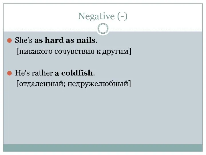 Negative (-) She's as hard as nails. [никакого сочувствия к другим] He's