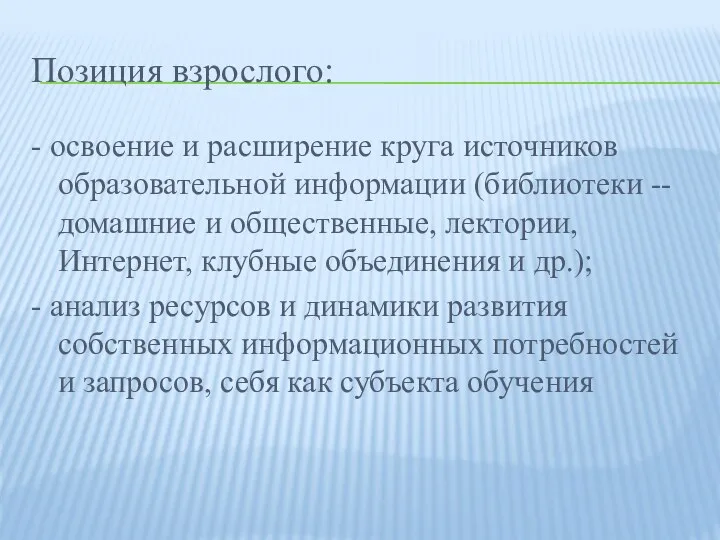 Позиция взрослого: - освоение и расширение круга источников образовательной информации (библиотеки --