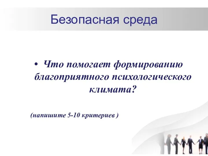 Безопасная среда Что помогает формированию благоприятного психологического климата? (напишите 5-10 критериев )