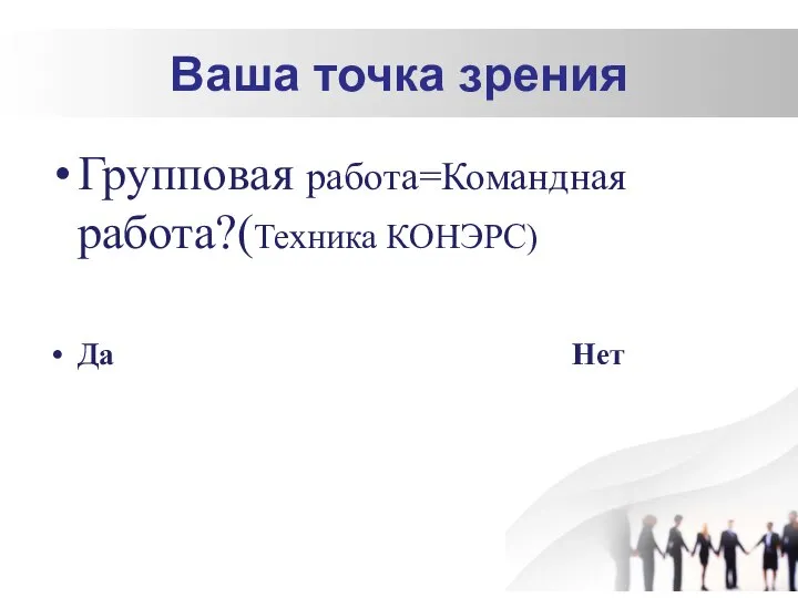 Ваша точка зрения Групповая работа=Командная работа?(Техника КОНЭРС) Да Нет