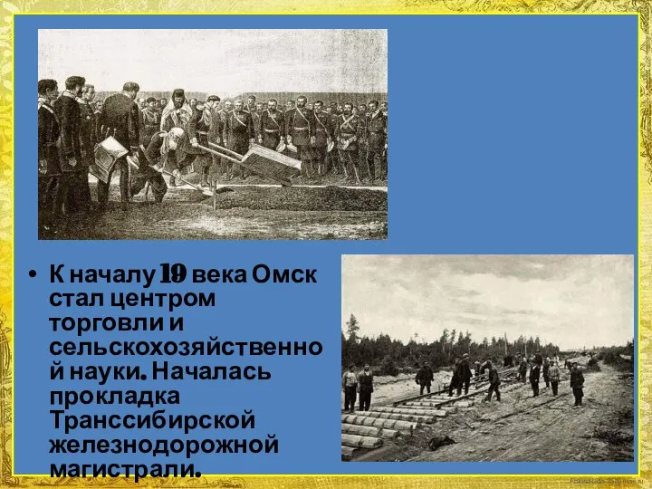 К началу 19 века Омск стал центром торговли и сельскохозяйственной науки. Началась прокладка Транссибирской железнодорожной магистрали.