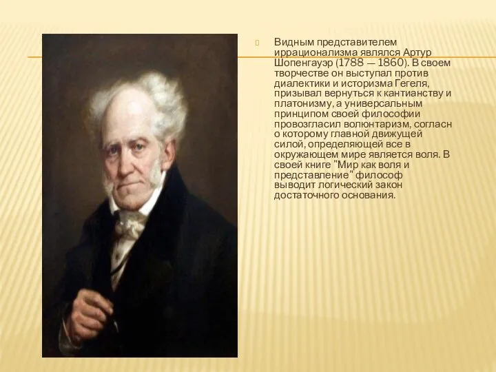 Видным представителем иррационализма являлся Артур Шопенгауэр (1788 — 1860). В своем творчестве